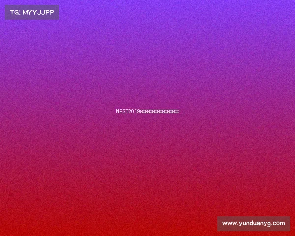 NEST2019蓄势待发：凝聚热爱，竞逐荣耀之巅